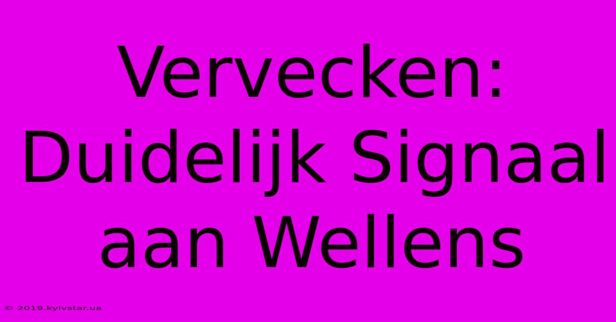 Vervecken: Duidelijk Signaal Aan Wellens