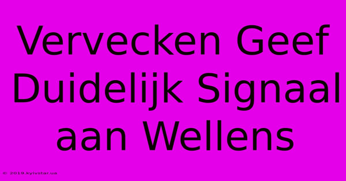 Vervecken Geef Duidelijk Signaal Aan Wellens 