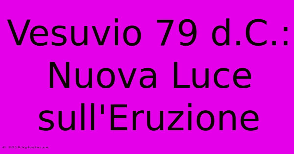 Vesuvio 79 D.C.: Nuova Luce Sull'Eruzione