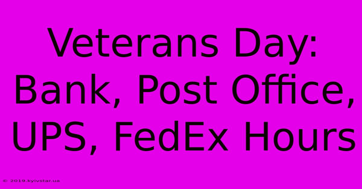 Veterans Day: Bank, Post Office, UPS, FedEx Hours