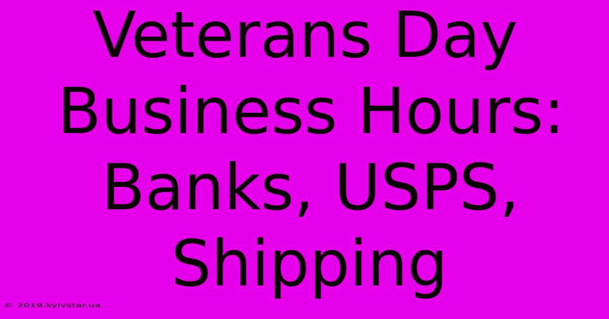 Veterans Day Business Hours: Banks, USPS, Shipping