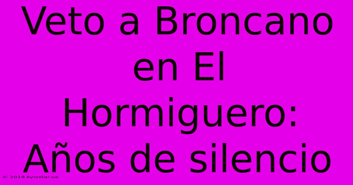 Veto A Broncano En El Hormiguero: Años De Silencio