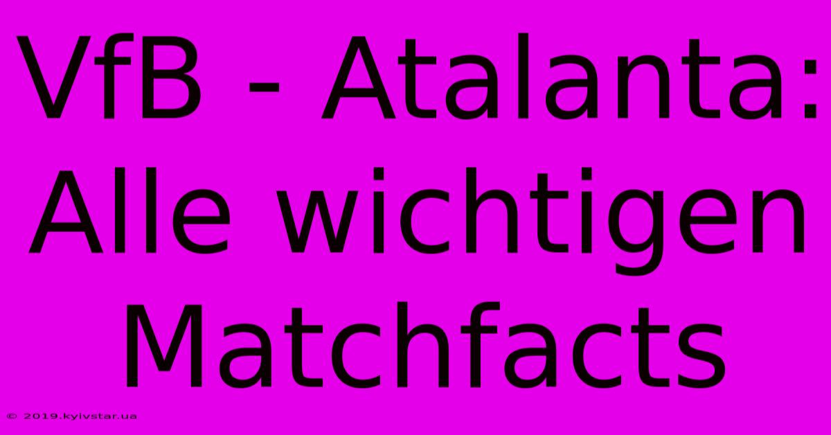 VfB - Atalanta: Alle Wichtigen Matchfacts