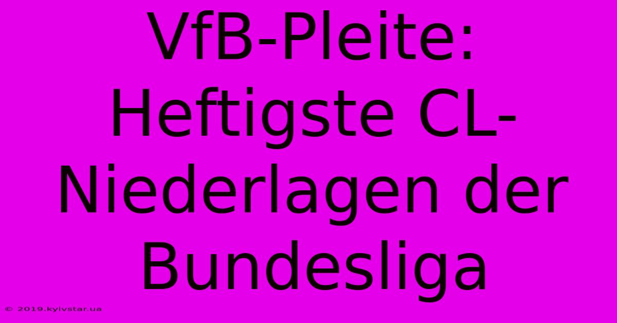 VfB-Pleite: Heftigste CL-Niederlagen Der Bundesliga