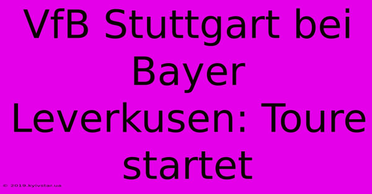 VfB Stuttgart Bei Bayer Leverkusen: Toure Startet