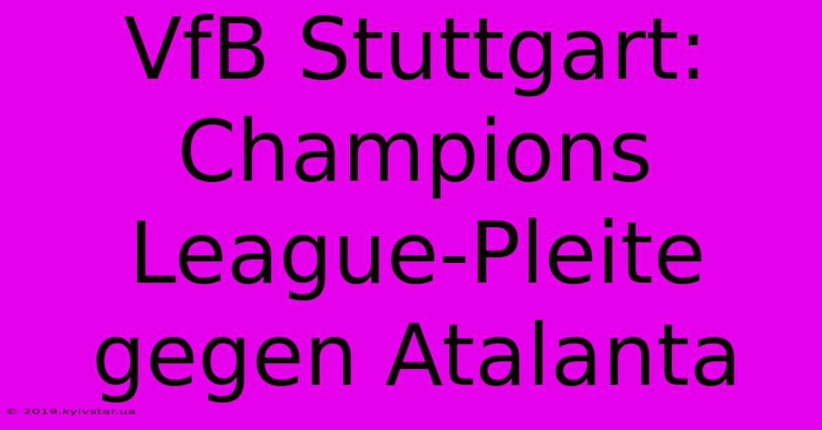 VfB Stuttgart: Champions League-Pleite Gegen Atalanta