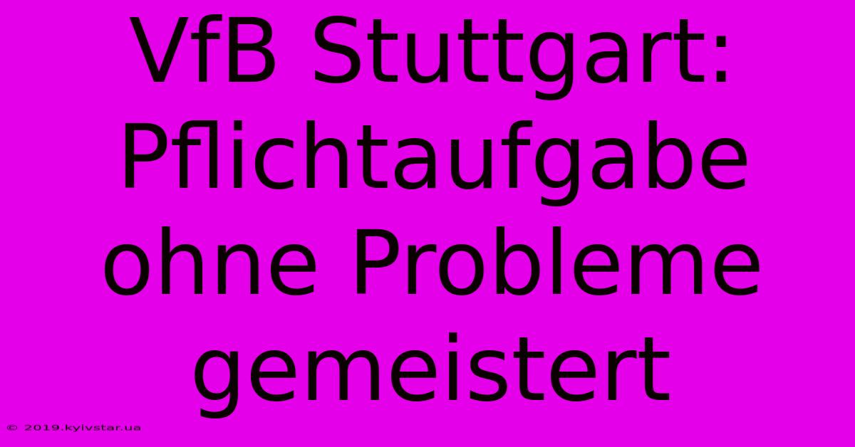 VfB Stuttgart: Pflichtaufgabe Ohne Probleme Gemeistert