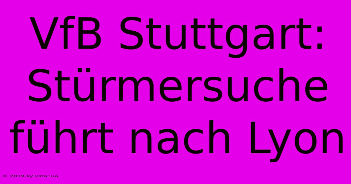 VfB Stuttgart: Stürmersuche Führt Nach Lyon