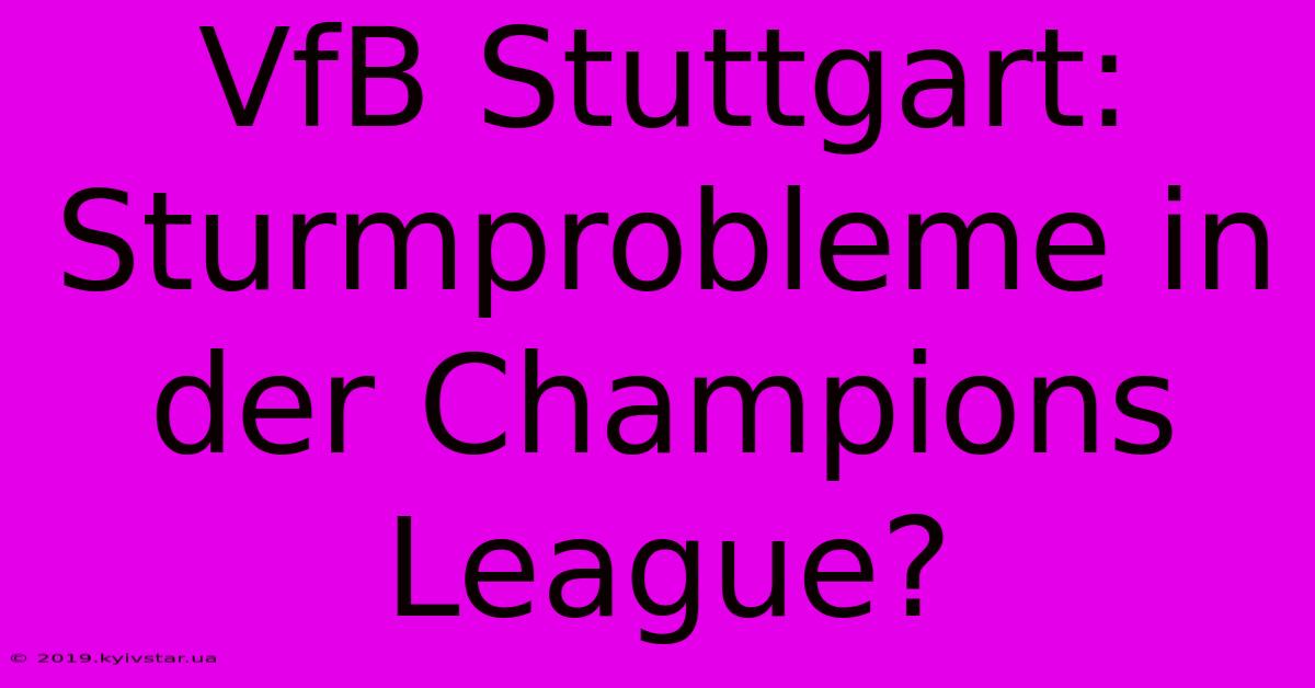 VfB Stuttgart: Sturmprobleme In Der Champions League?