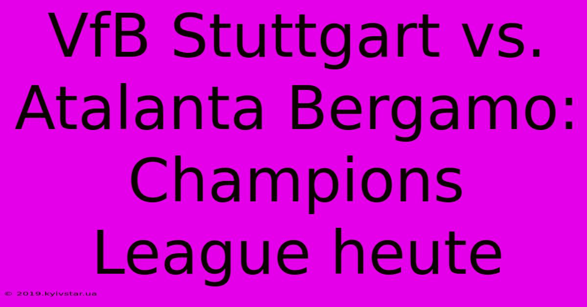 VfB Stuttgart Vs. Atalanta Bergamo: Champions League Heute