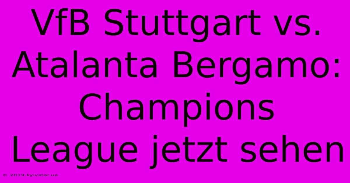 VfB Stuttgart Vs. Atalanta Bergamo: Champions League Jetzt Sehen