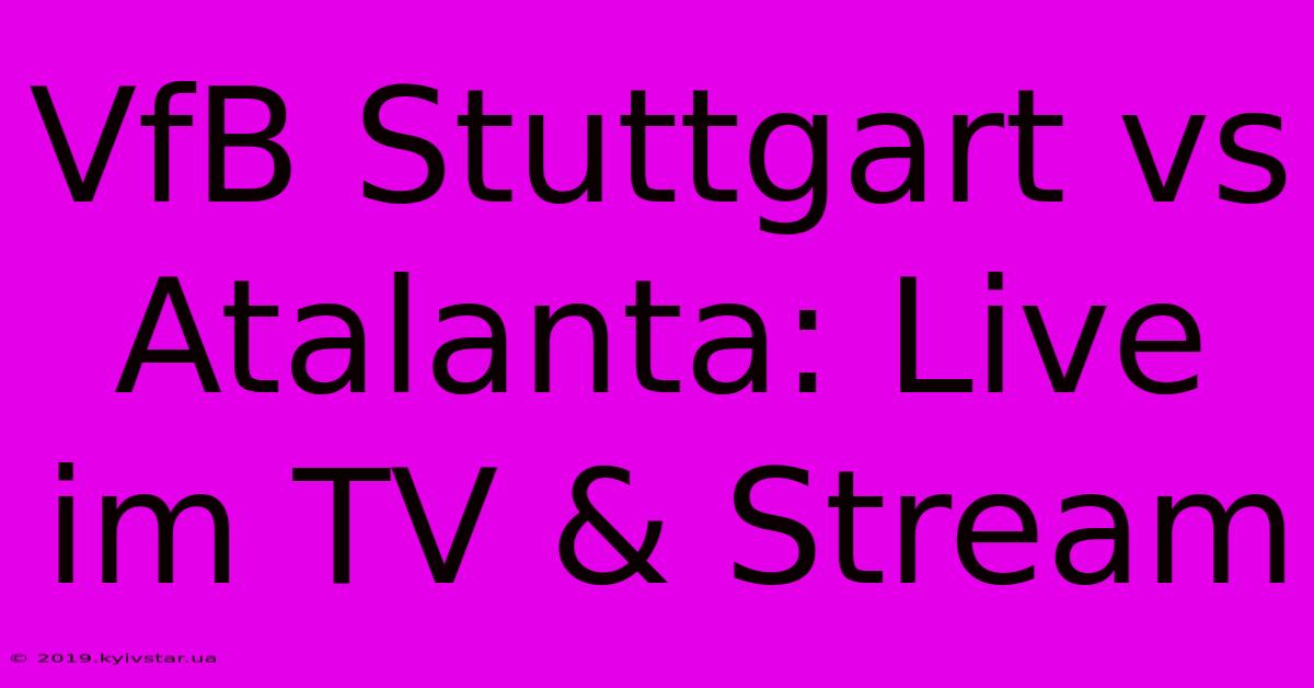 VfB Stuttgart Vs Atalanta: Live Im TV & Stream