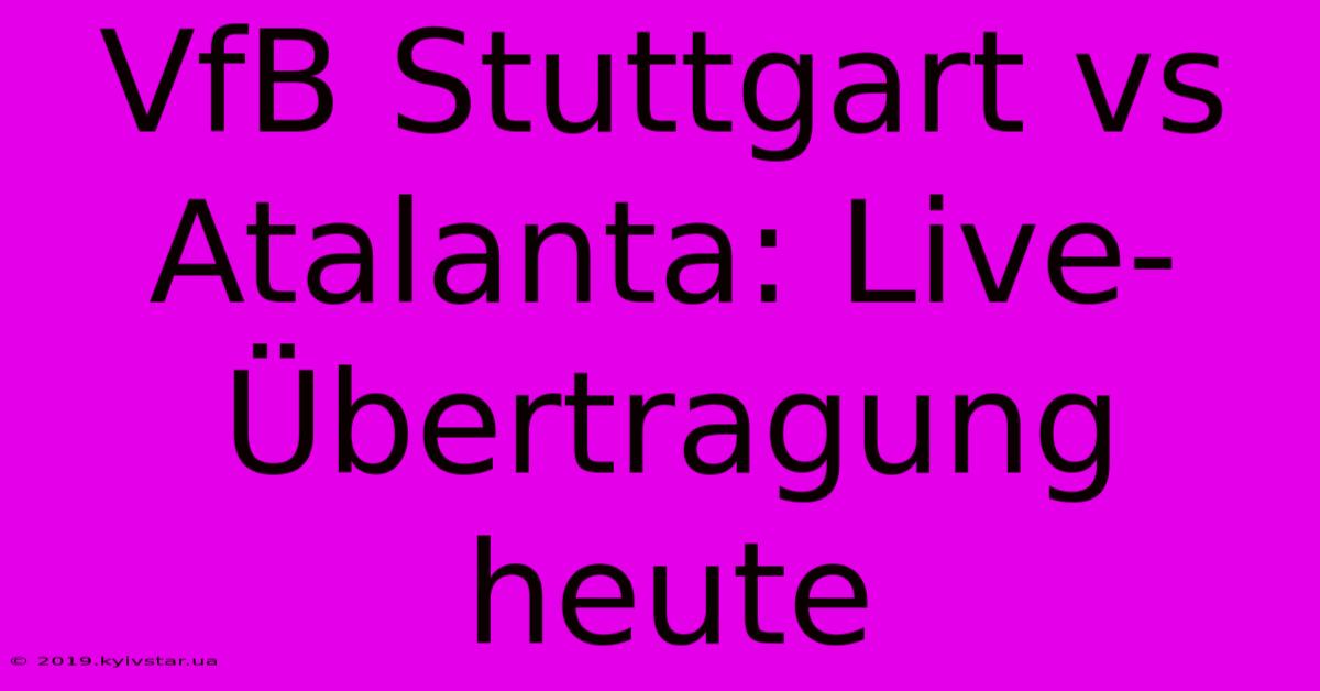 VfB Stuttgart Vs Atalanta: Live-Übertragung Heute