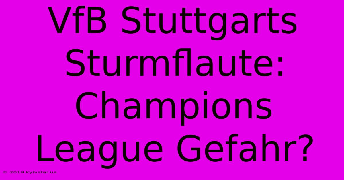 VfB Stuttgarts Sturmflaute: Champions League Gefahr?