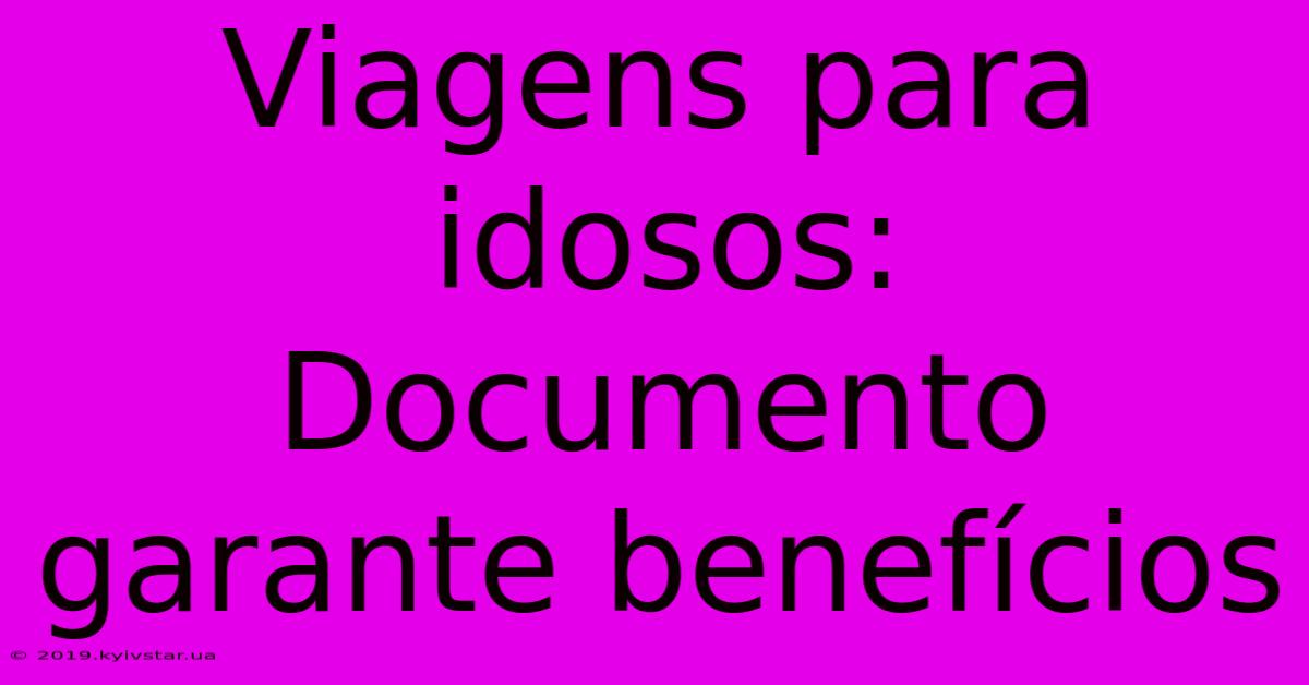 Viagens Para Idosos: Documento Garante Benefícios