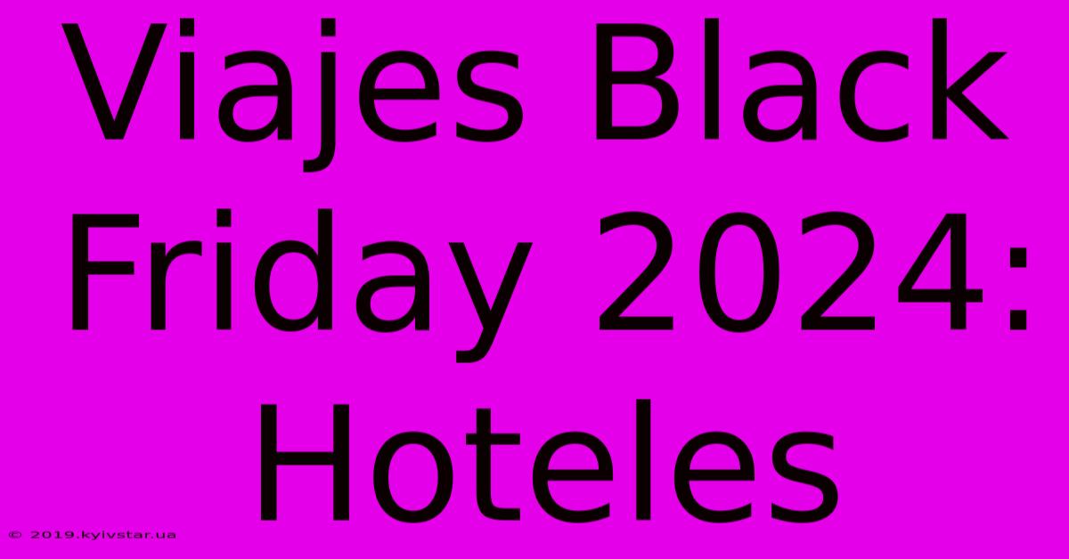 Viajes Black Friday 2024: Hoteles