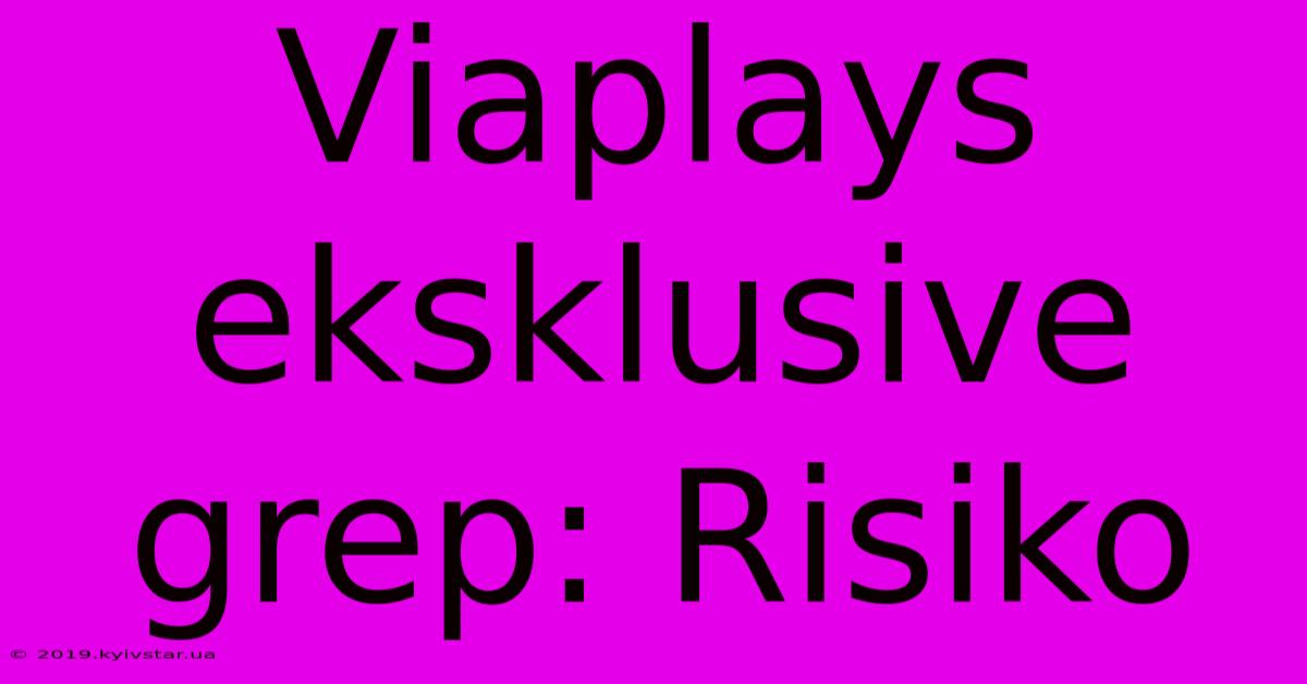 Viaplays Eksklusive Grep: Risiko