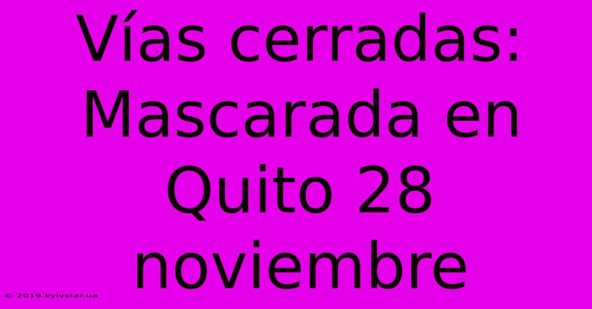 Vías Cerradas: Mascarada En Quito 28 Noviembre