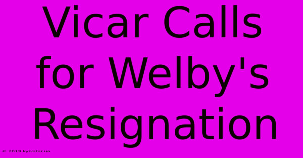 Vicar Calls For Welby's Resignation