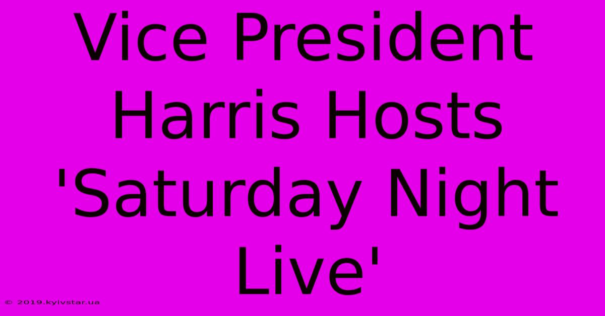 Vice President Harris Hosts 'Saturday Night Live'