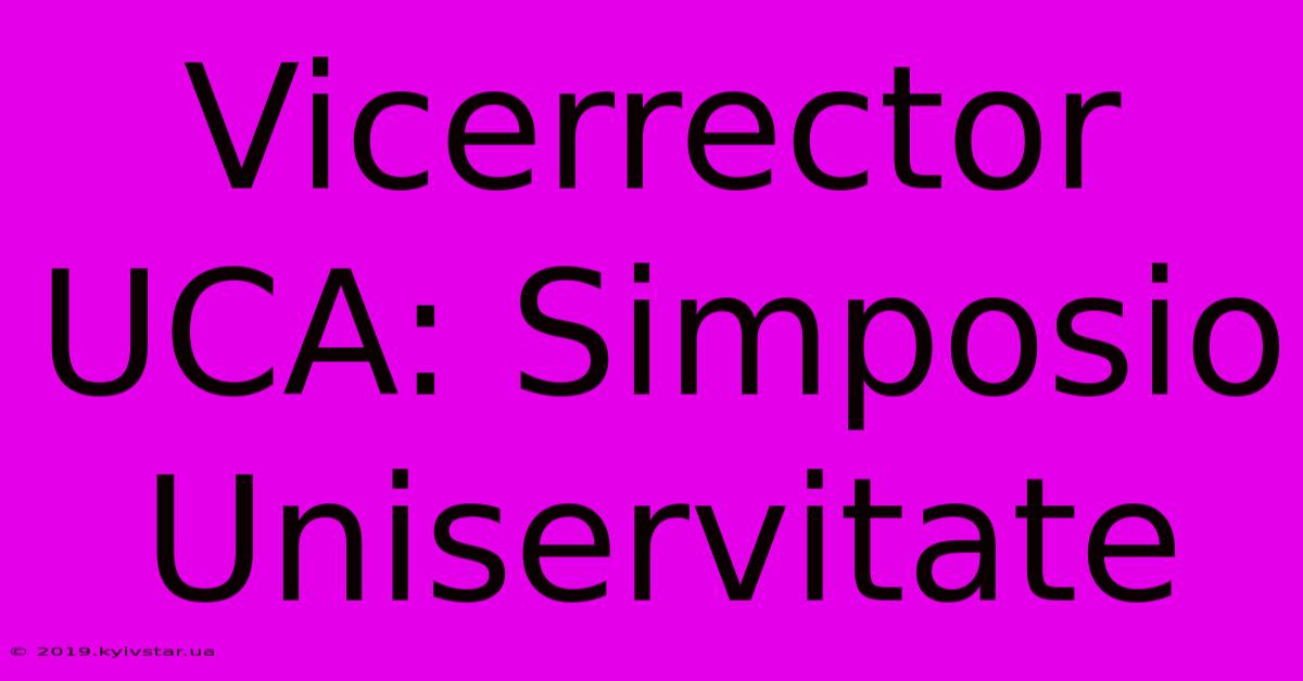 Vicerrector UCA: Simposio Uniservitate