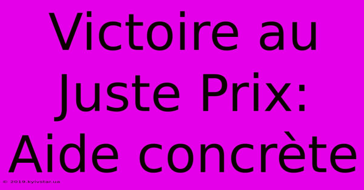 Victoire Au Juste Prix:  Aide Concrète