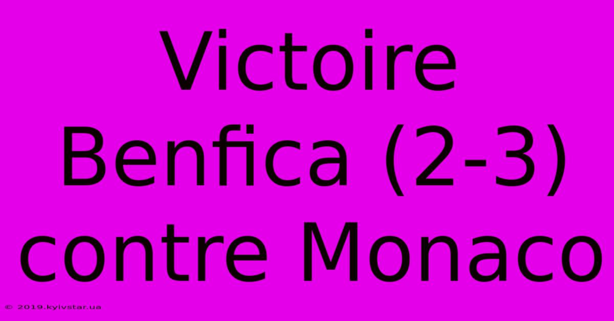 Victoire Benfica (2-3) Contre Monaco