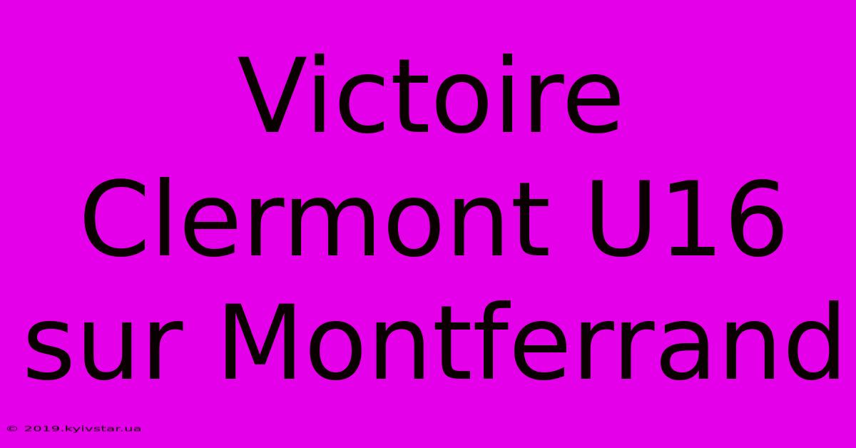 Victoire Clermont U16 Sur Montferrand