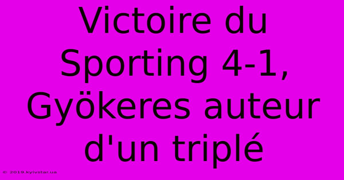 Victoire Du Sporting 4-1, Gyökeres Auteur D'un Triplé