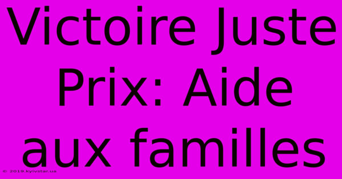 Victoire Juste Prix: Aide Aux Familles