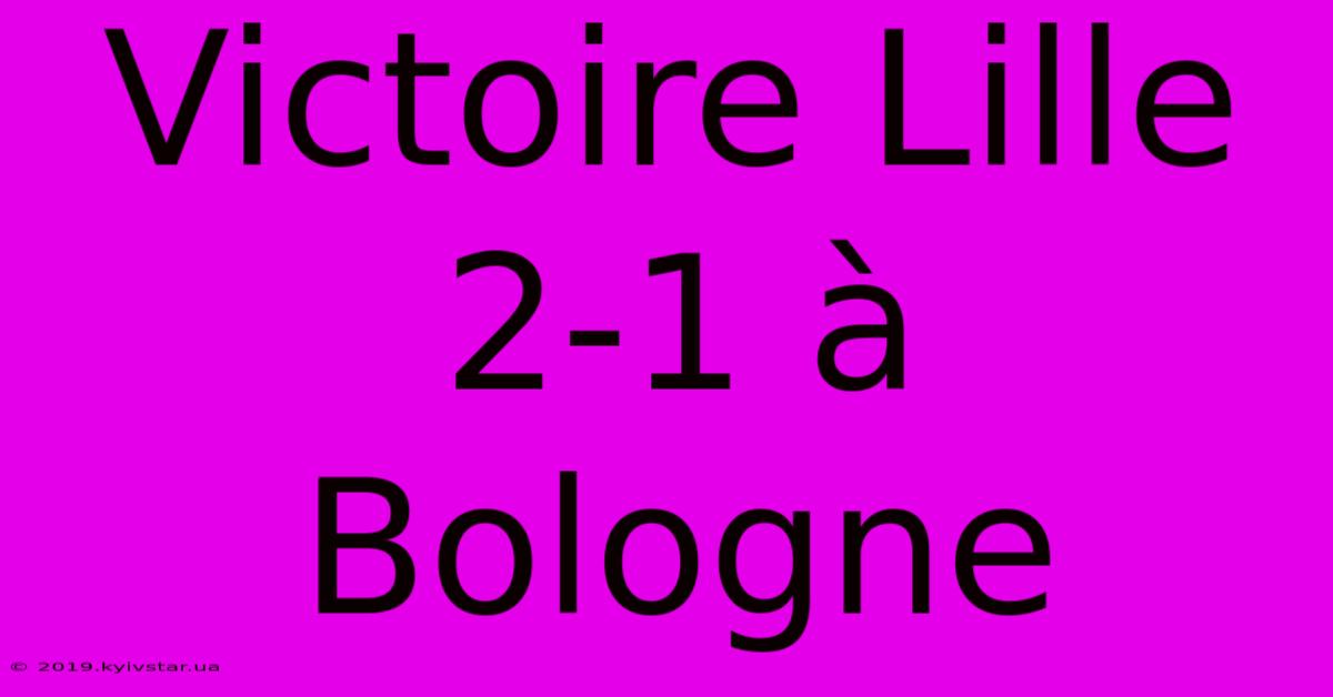 Victoire Lille 2-1 À Bologne