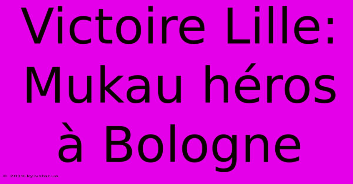 Victoire Lille: Mukau Héros À Bologne