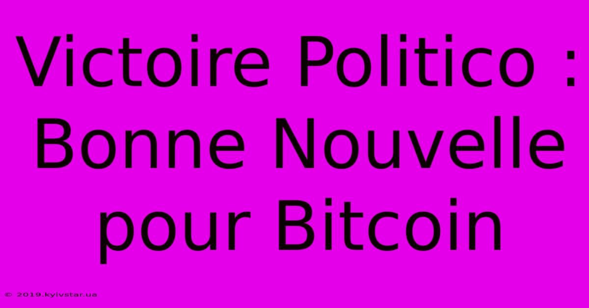 Victoire Politico : Bonne Nouvelle Pour Bitcoin