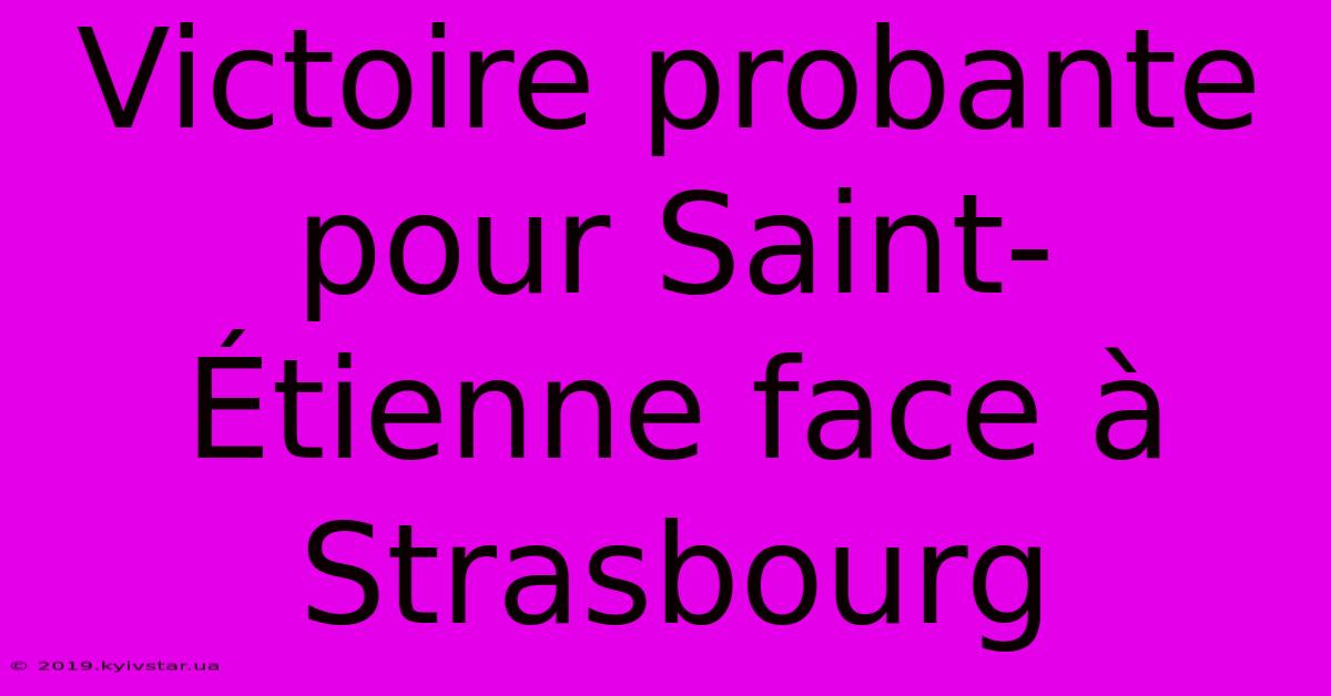 Victoire Probante Pour Saint-Étienne Face À Strasbourg