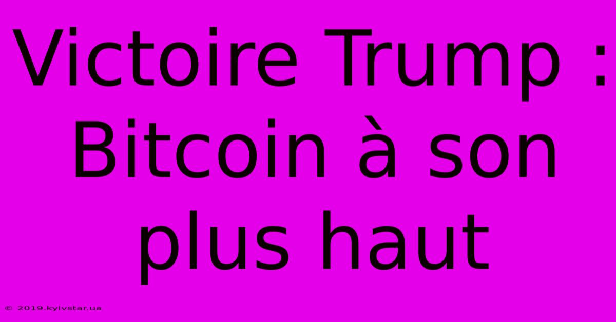 Victoire Trump : Bitcoin À Son Plus Haut