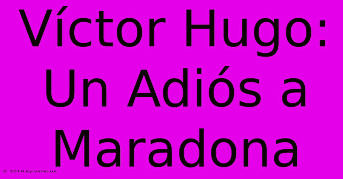 Víctor Hugo: Un Adiós A Maradona