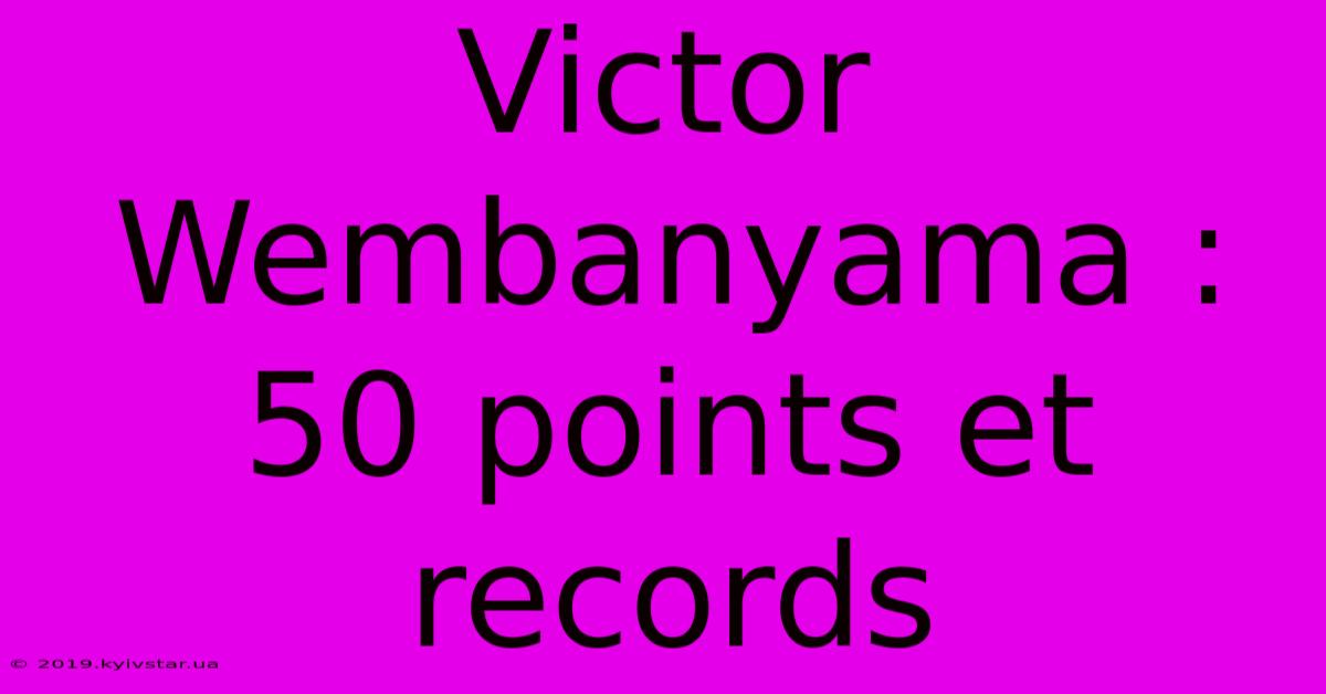 Victor Wembanyama : 50 Points Et Records