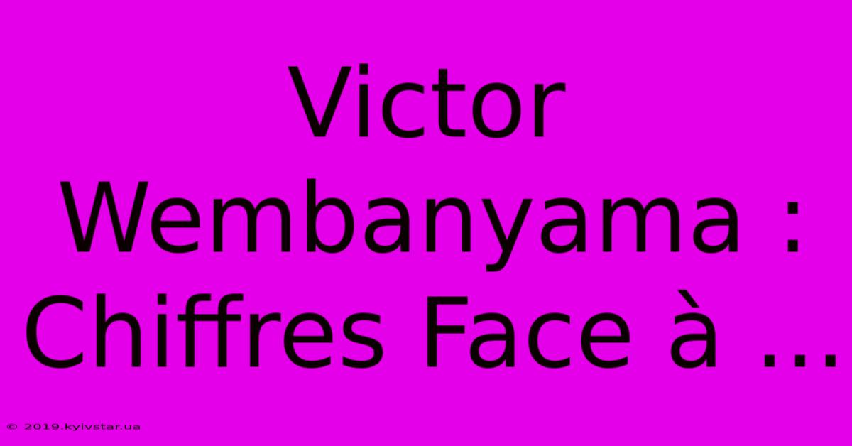 Victor Wembanyama :  Chiffres Face À ...