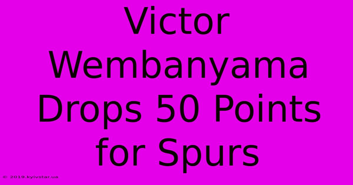 Victor Wembanyama Drops 50 Points For Spurs