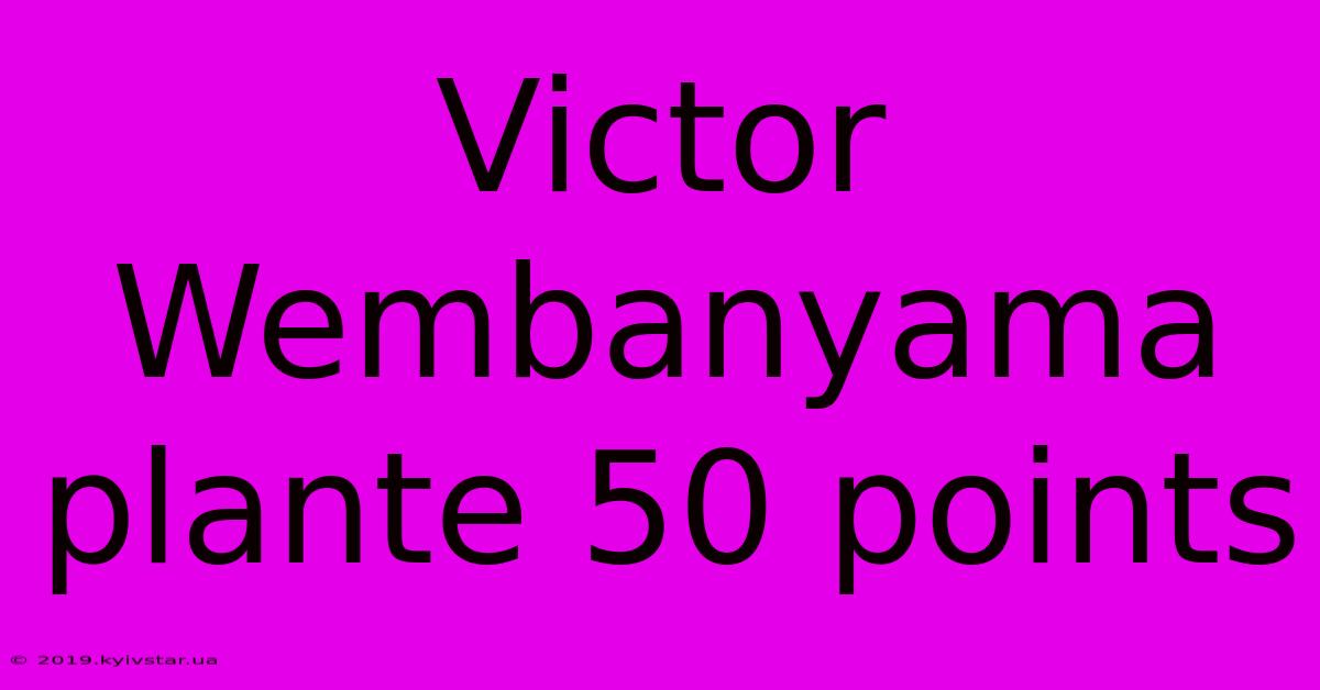 Victor Wembanyama Plante 50 Points