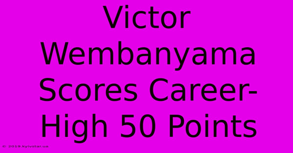 Victor Wembanyama Scores Career-High 50 Points