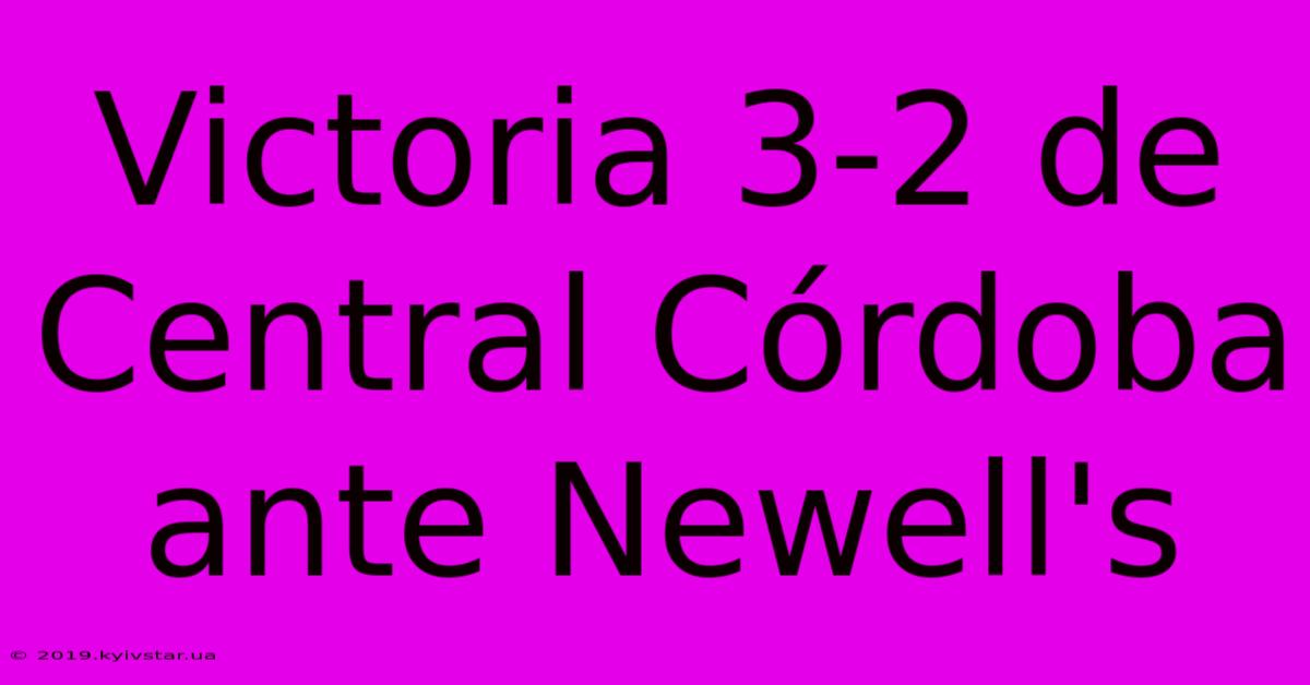 Victoria 3-2 De Central Córdoba Ante Newell's