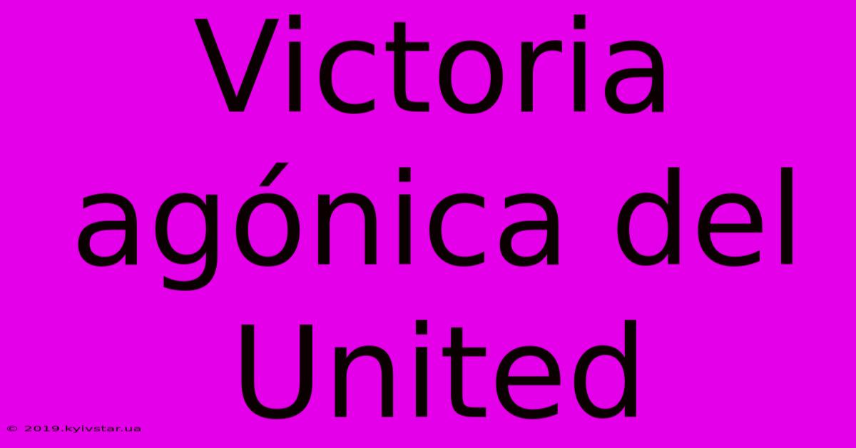 Victoria Agónica Del United