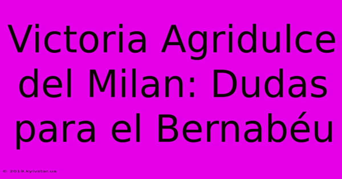 Victoria Agridulce Del Milan: Dudas Para El Bernabéu