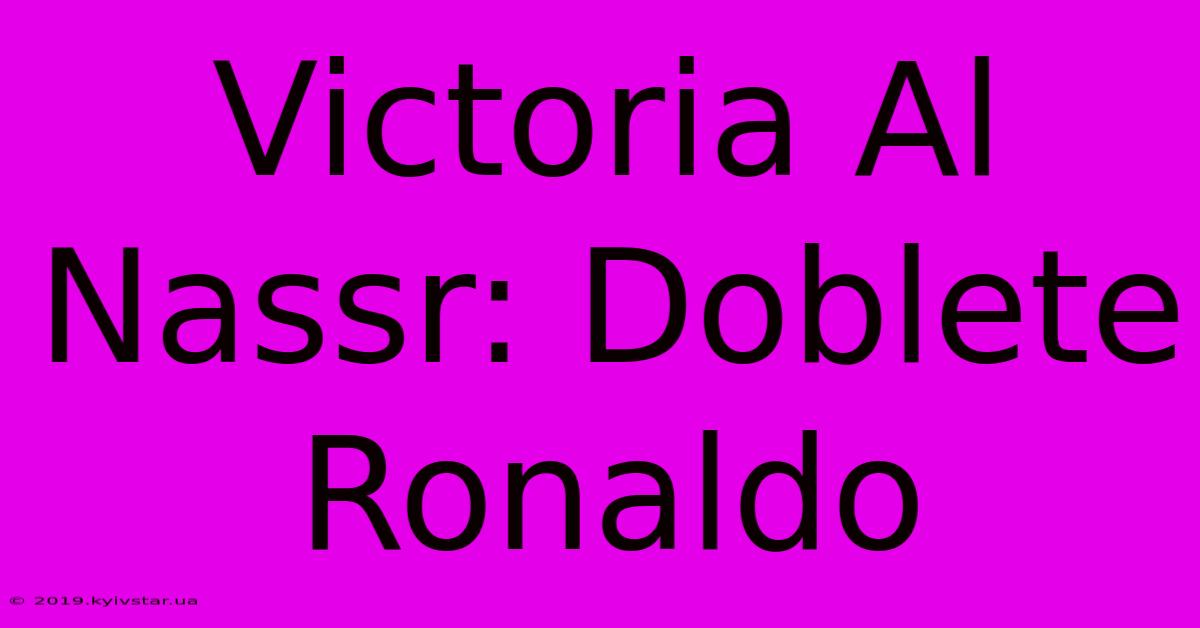 Victoria Al Nassr: Doblete Ronaldo