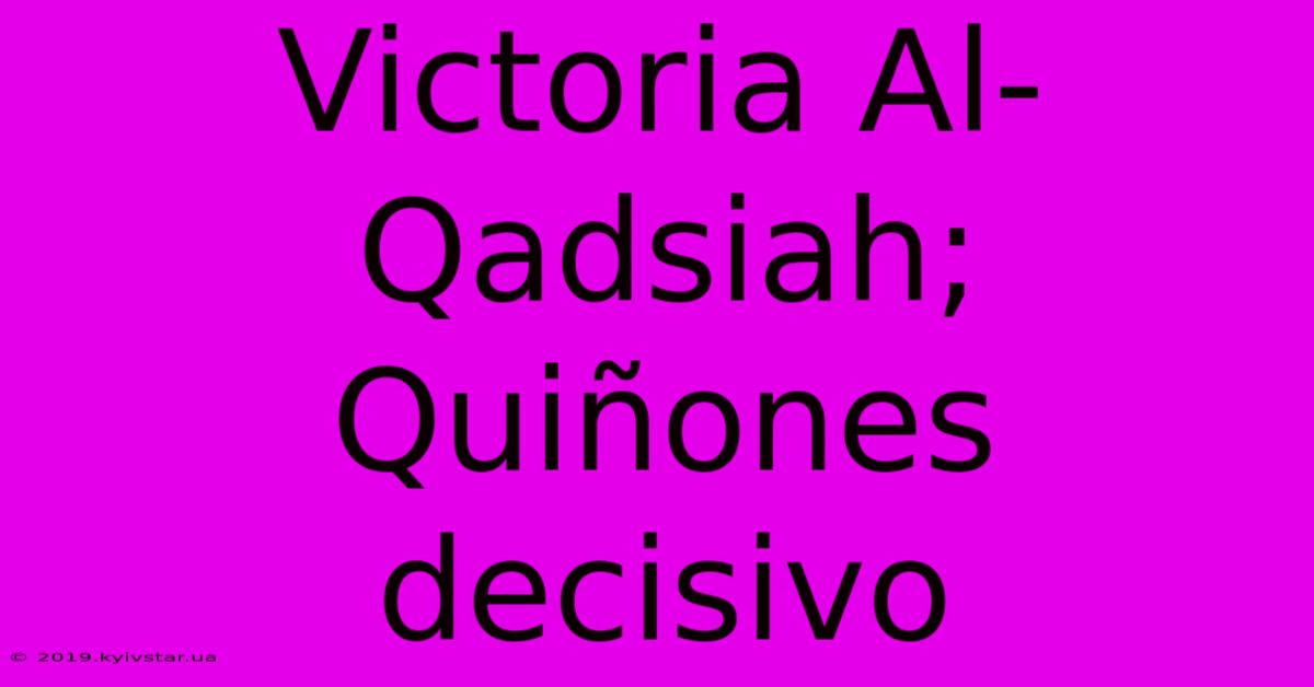 Victoria Al-Qadsiah; Quiñones Decisivo