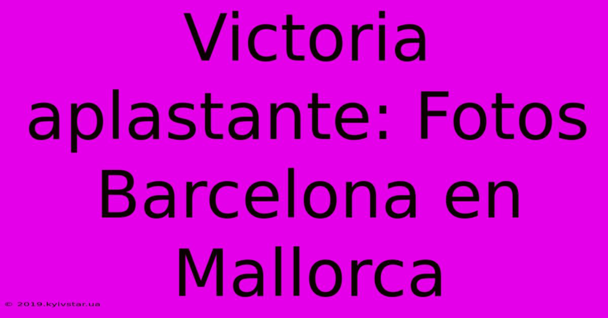 Victoria Aplastante: Fotos Barcelona En Mallorca