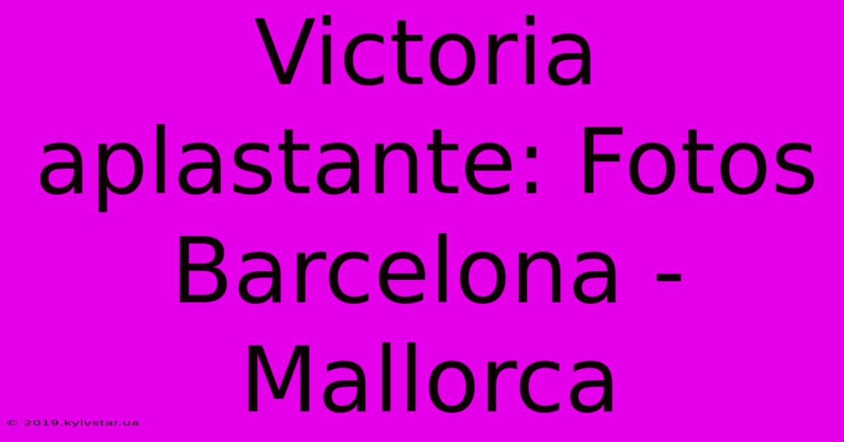 Victoria Aplastante: Fotos Barcelona - Mallorca