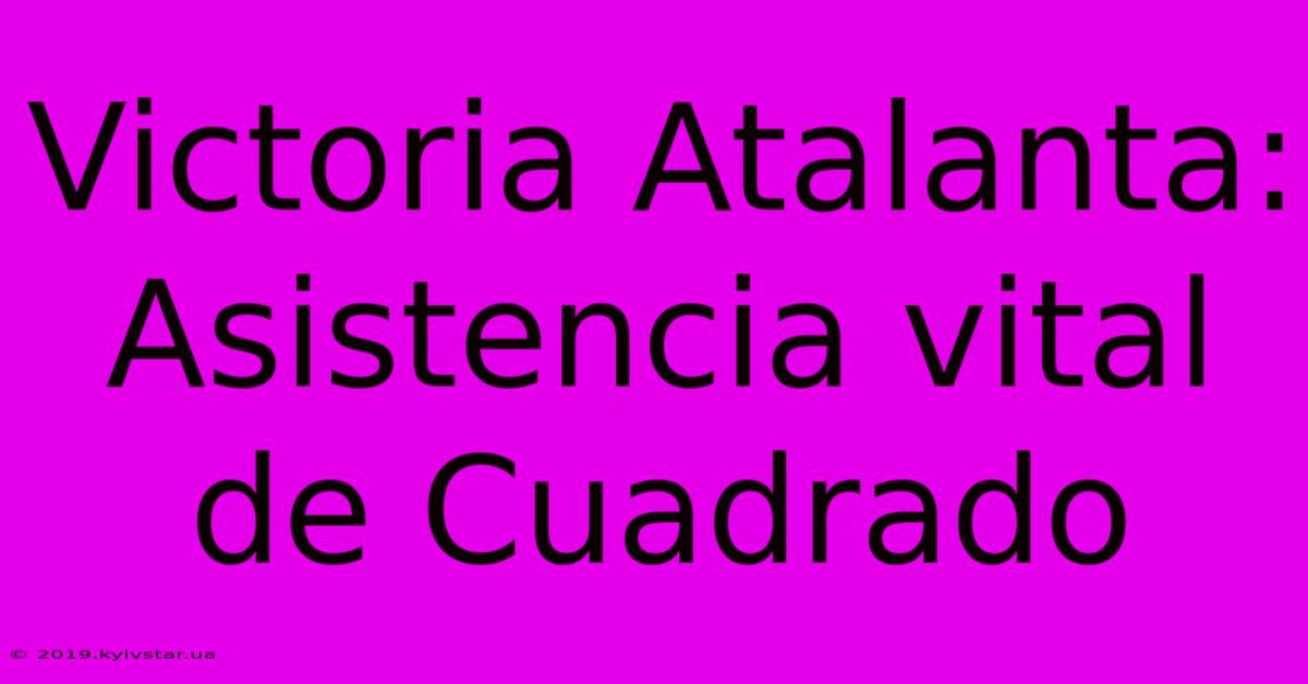 Victoria Atalanta: Asistencia Vital De Cuadrado