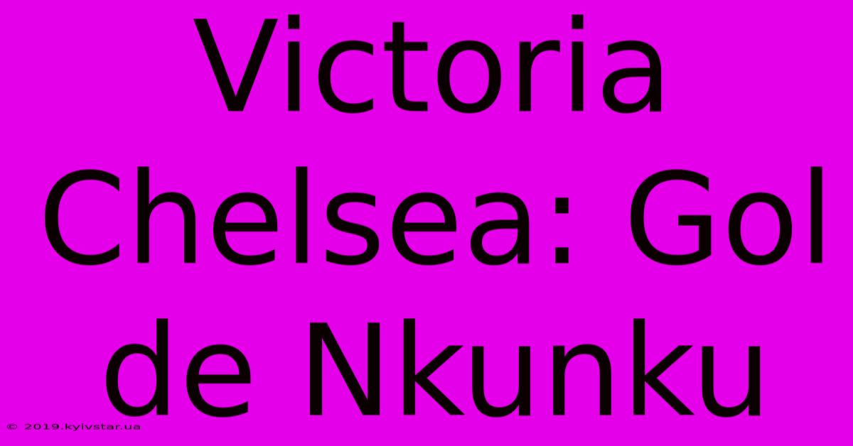 Victoria Chelsea: Gol De Nkunku